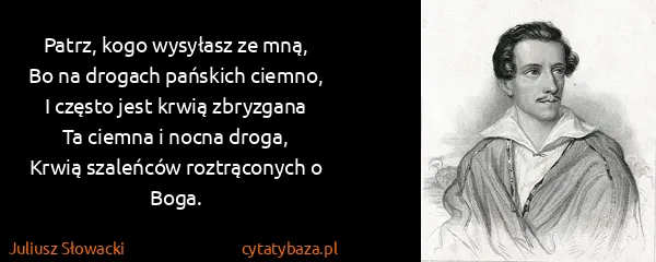 Juliusz Słowacki: Patrz, kogo wysyłasz ze mną,
Bo na drogach pańskich...