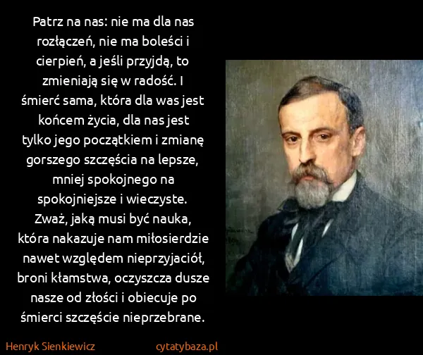 Henryk Sienkiewicz: Patrz na nas: nie ma dla nas rozłączeń, nie ma boleści i...