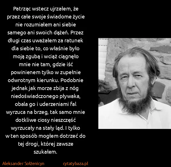 Aleksander Sołżenicyn: Patrząc wstecz ujrzałem, że przez całe swoje świadome...