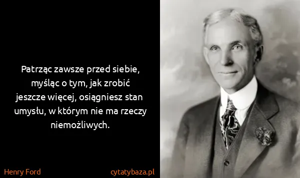 Henry Ford: Patrząc zawsze przed siebie, myśląc o tym, jak zrobić...