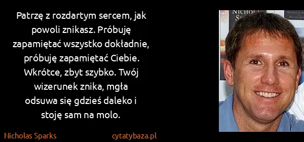 Nicholas Sparks: Patrzę z rozdartym sercem, jak powoli znikasz. Próbuję...