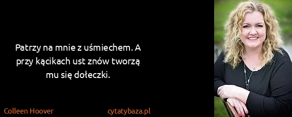 Colleen Hoover: Patrzy na mnie z uśmiechem. A przy kącikach ust znów...