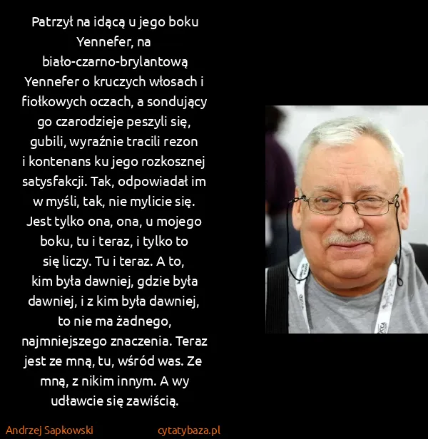 Andrzej Sapkowski: Patrzył na idącą u jego boku Yennefer, na...