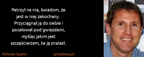 Nicholas Sparks: Patrzył na nią, świadom, że jest w niej...
