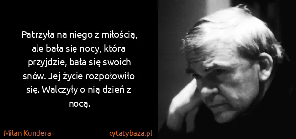 Milan Kundera: Patrzyła na niego z miłością, ale bała się nocy, która...