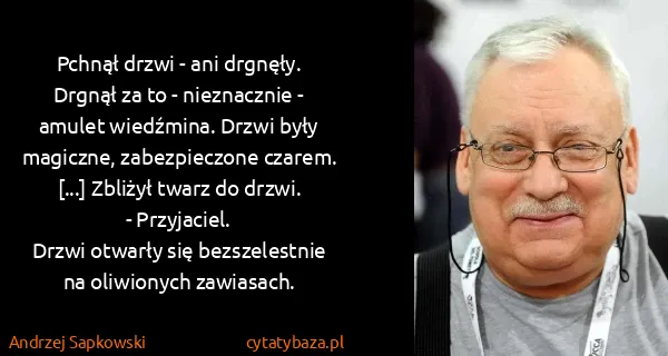 Andrzej Sapkowski: Pchnął drzwi - ani drgnęły. Drgnął za to - nieznacznie -...