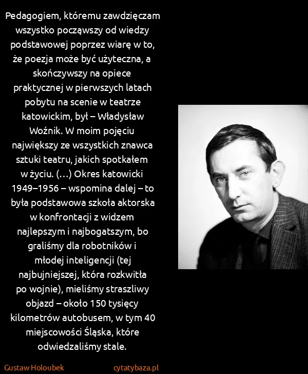Gustaw Holoubek: Pedagogiem, któremu zawdzięczam wszystko począwszy od...