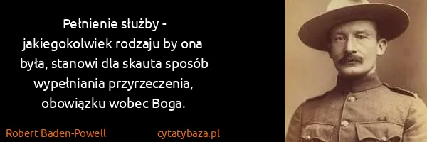 Robert Baden-Powell: Pełnienie służby - jakiegokolwiek rodzaju by ona była,...