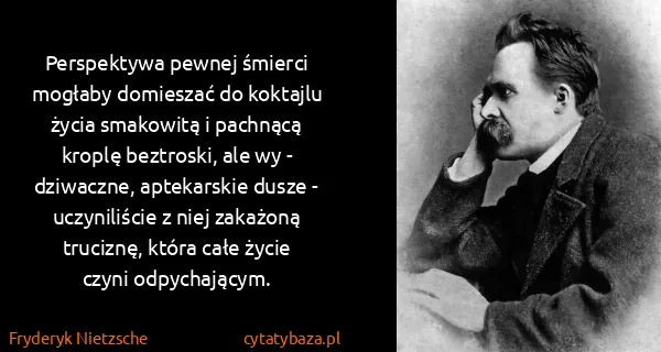 Fryderyk Nietzsche: Perspektywa pewnej śmierci mogłaby domieszać do koktajlu...