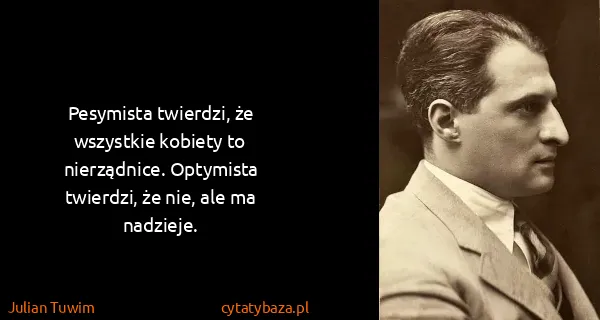 Julian Tuwim: Pesymista twierdzi, że wszystkie kobiety to nierządnice....
