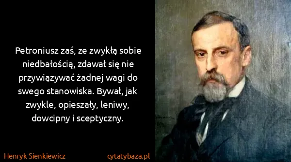 Henryk Sienkiewicz: Petroniusz zaś, ze zwykłą sobie niedbałością, zdawał się...