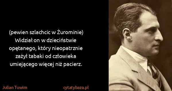 Julian Tuwim: (pewien szlachcic w Żurominie) Widział on w dzieciństwie...