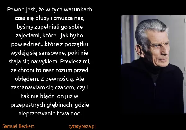 Samuel Beckett: Pewne jest, że w tych warunkach czas się dłuży i zmusza...