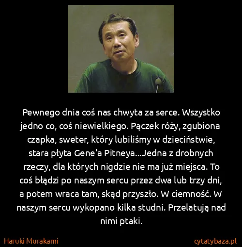 Haruki Murakami: Pewnego dnia coś nas chwyta za serce. Wszystko jedno co,...