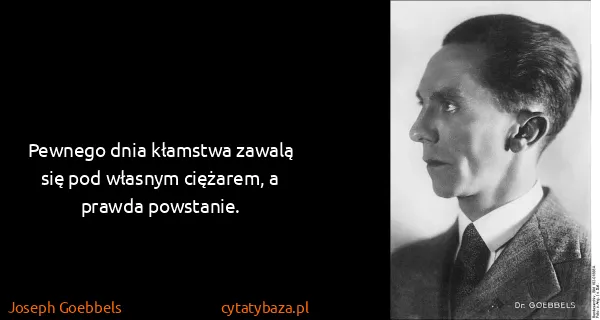 Joseph Goebbels: Pewnego dnia kłamstwa zawalą się pod własnym ciężarem, a...