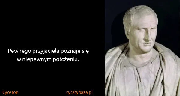 Cyceron: Pewnego przyjaciela poznaje się w niepewnym położeniu.