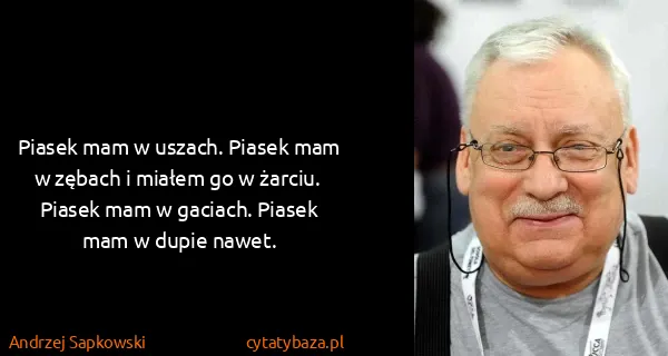 Andrzej Sapkowski: Piasek mam w uszach. Piasek mam w zębach i miałem go  w...