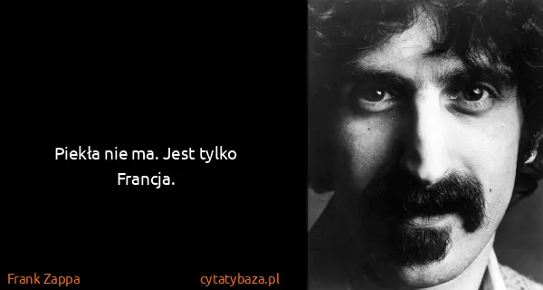 Frank Zappa: Piekła nie ma. Jest tylko Francja.