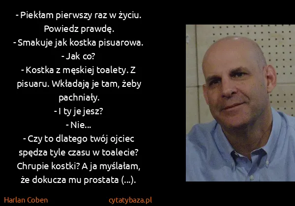 Harlan Coben: - Piekłam pierwszy raz w życiu. Powiedz prawdę.
-... Harlan Coben: - Piekłam pierwszy raz w życiu. Powiedz prawdę.
-...