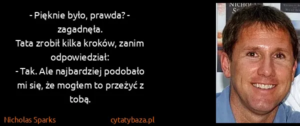 Nicholas Sparks: - Pięknie było, prawda? - zagadnęła.
Tata zrobił kilka...