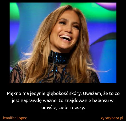 Jennifer Lopez: Piękno ma jedynie głębokość skóry. Uważam, że to co jest...