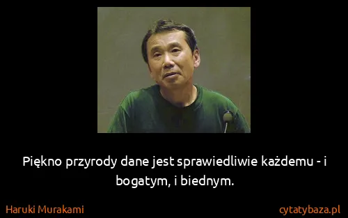 Haruki Murakami: Piękno przyrody dane jest sprawiedliwie każdemu - i...
