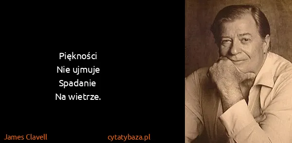 James Clavell: Piękności
Nie ujmuje
Spadanie
Na wietrze.