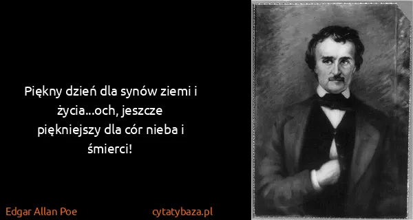 Edgar Allan Poe: Piękny dzień dla synów ziemi i życia...och, jeszcze...