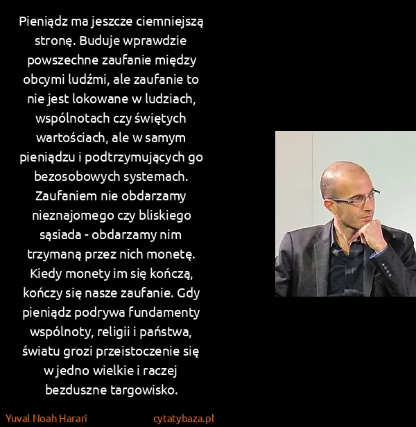 Yuval Noah Harari: Pieniądz ma jeszcze ciemniejszą stronę. Buduje wprawdzie...