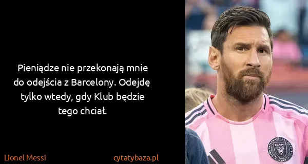 Lionel Messi: Pieniądze nie przekonają mnie do odejścia z Barcelony....