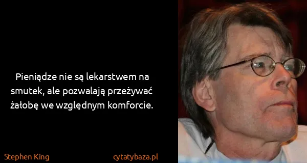 Stephen King: Pieniądze nie są lekarstwem na smutek, ale pozwalają...