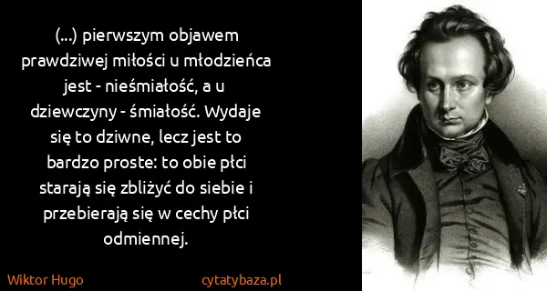 Wiktor Hugo: (...) pierwszym objawem prawdziwej miłości u młodzieńca...