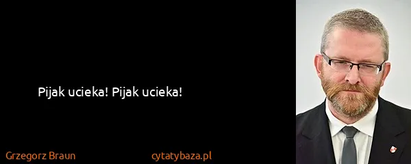 Grzegorz Braun: Pijak ucieka! Pijak ucieka!