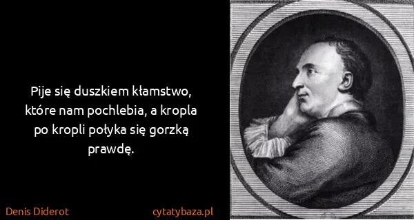 Denis Diderot: Pije się duszkiem kłamstwo, które nam pochlebia, a...