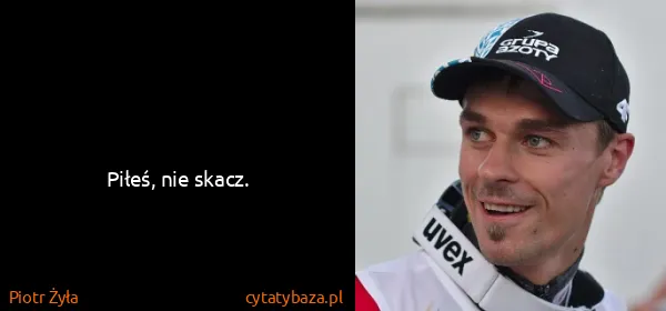 Piotr Żyła: Piłeś, nie skacz.