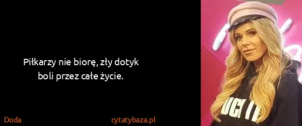 Doda: Piłkarzy nie biorę, zły dotyk boli przez całe życie.