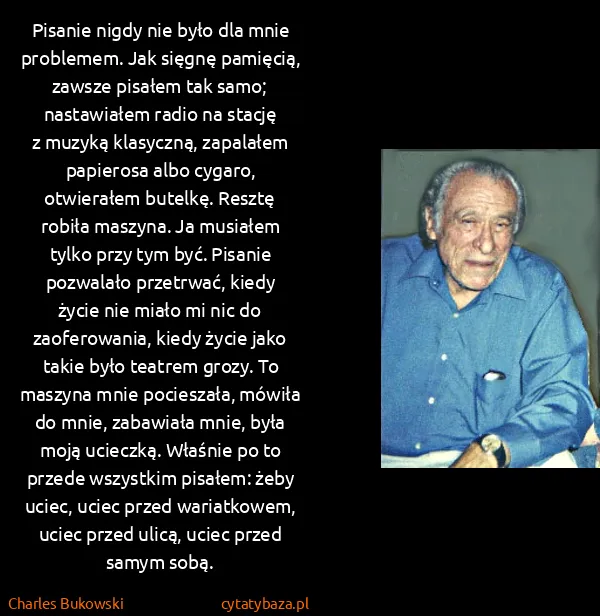 Charles Bukowski: Pisanie nigdy nie było dla mnie problemem. Jak sięgnę...