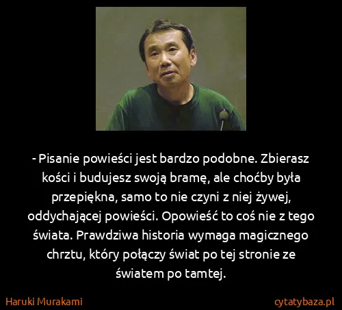 Haruki Murakami: - Pisanie powieści jest bardzo podobne. Zbierasz kości i...