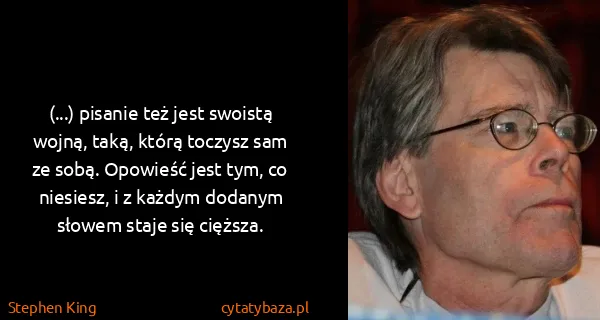 Stephen King: (...) pisanie też jest swoistą wojną, taką, którą...