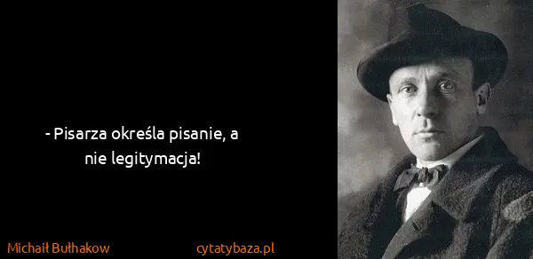 Michaił Bułhakow: - Pisarza określa pisanie, a nie legitymacja!