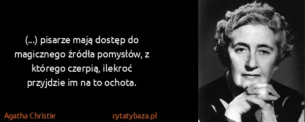 Agatha Christie: (...) pisarze mają dostęp do magicznego źródła pomysłów,...
