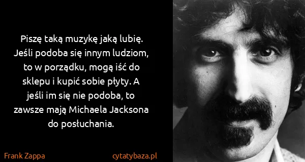 Frank Zappa: Piszę taką muzykę jaką lubię. Jeśli podoba się innym...