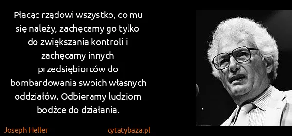 Joseph Heller: Płacąc rządowi wszystko, co mu się należy, zachęcamy go...