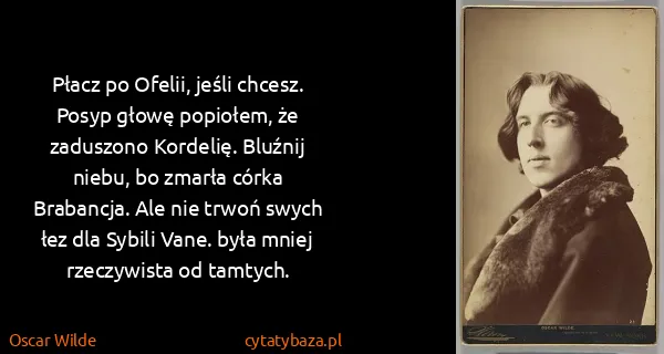 Oscar Wilde: Płacz po Ofelii, jeśli chcesz. Posyp głowę popiołem, że...