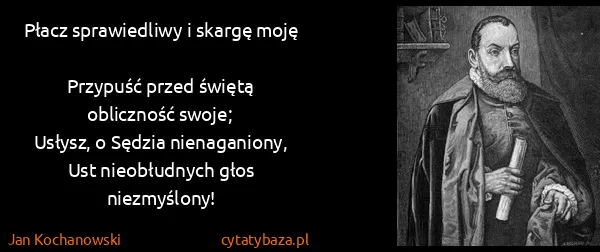 Jan Kochanowski: Płacz sprawiedliwy i skargę moję
Przypuść przed świętą...