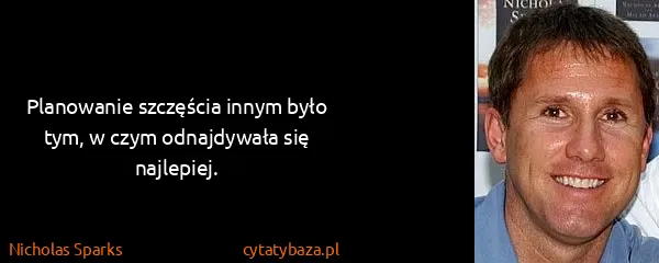 Nicholas Sparks: Planowanie szczęścia innym było tym, w czym odnajdywała...