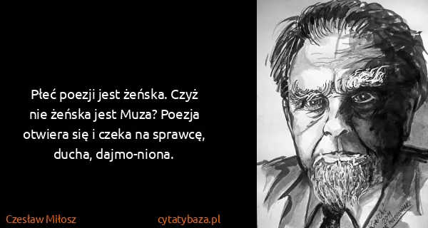 Czesław Miłosz: Płeć poezji jest żeńska. Czyż nie żeńska jest Muza?...