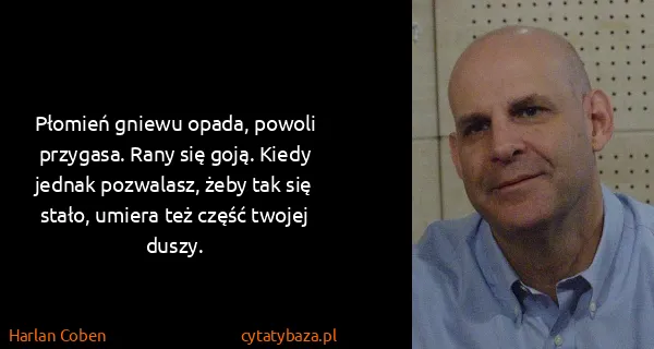 Harlan Coben: Płomień gniewu opada, powoli przygasa. Rany się goją....