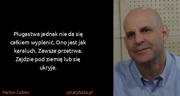 Harlan Coben: Plugastwa jednak nie da się całkiem wyplenić. Ono jest...