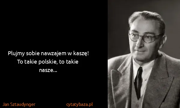Jan Sztaudynger: Plujmy sobie nawzajem w kaszę! To takie polskie, to...